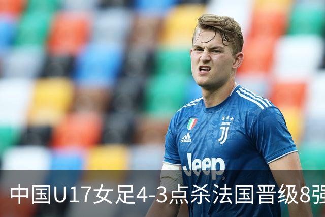中国U17女足4-3点杀法国晋级8强，牛子琪两度扑点+屡献神扑