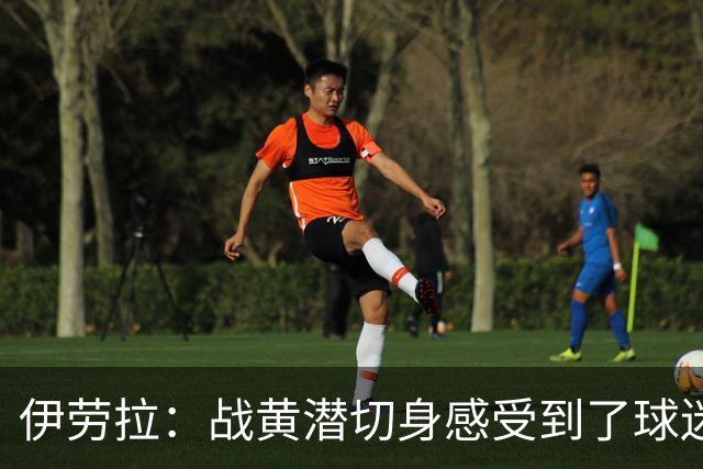 伊劳拉：战黄潜切身感受到了球迷们的激情，3-2后感觉对手没戏了