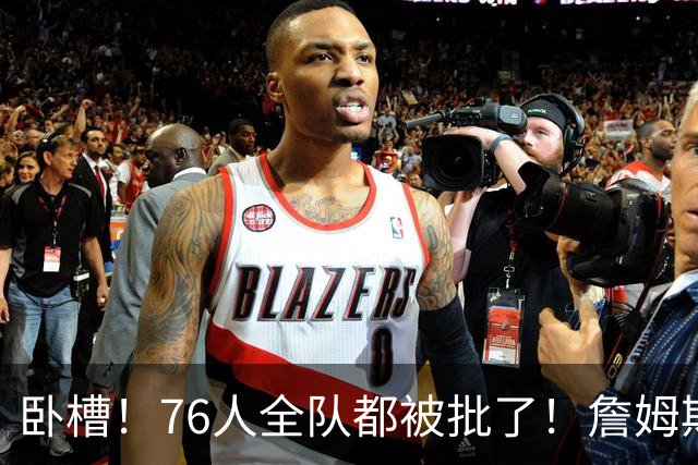 卧槽！76人全队都被批了！詹姆斯表示活该...