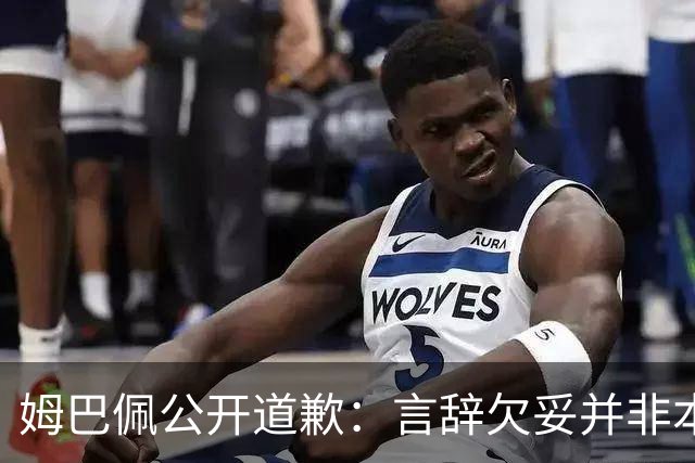 姆巴佩公开道歉：言辞欠妥并非本意，对中国人民&历史怀有敬意