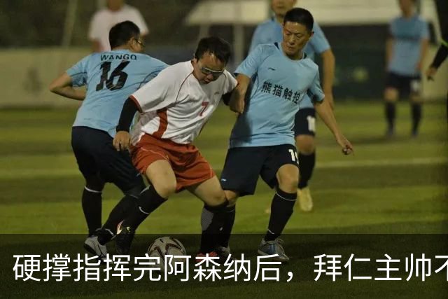 硬撑指挥完阿森纳后，拜仁主帅不到48小时病情恶化，晕倒被送医