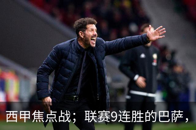 西甲焦点战；联赛9连胜的巴萨，刚被大巴黎打醒就要拿皇马撒气？这国家德比火药味拉满了！