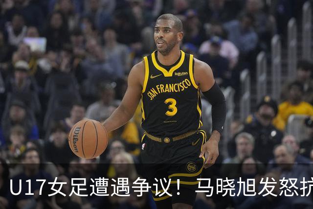 U17女足遭遇争议！马晓旭发怒抗议，点球被取消主裁两次改判